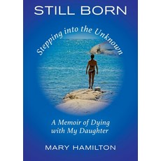 (영문도서) Still Born - Stepping into the Unknown: A Memoir of Dying with My Daughter Paperback, Colenso Island Press, English, 9780986093647