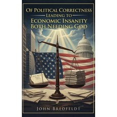 (영문도서)Of Political Correctness Leading to Economic Insanity-Both Needing God Hardcover, Authors' Tranquility Press, English, 9781968750527