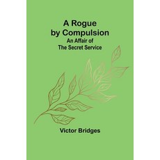 (영문도서) A Rogue by Compulsion; An Affair of the Secret Service Paperback, Alpha Edition, English, 9789357978897