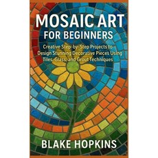 (영문도서)Mosaic Art for Beginners: Creative Step-by-Step Projects to Design Stunning Deco... Paperback, Independently Published, English, 9798273979628