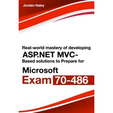 (영문도서) Real-World Mastery Of Developing ASP.NET MVC-Based Solutions To Prepare For Microsoft Exam 70... Paperback, Independently Published