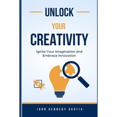 (영문도서) Unlock Your Creativity: Ignite Your Imagination and Embrace Innovation Paperback, Independently Published, English, 9798854726498