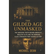 (영문도서)The Gilded Age Unmasked: The Shocking Truth Behind America's Wealthy Elite and t... Paperback, Independently Published, English, 9798299003512