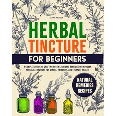 (영문도서) Herbal Tincture for Beginners: A Complete Guide to Crafting Potent Natural Rem... Paperback, Independently Published, English, 9798345306994