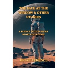 (영문도서)The Face At The Window & Other Stories: A Science Fiction Short Story Collection Paperback, Brian Terence, English, 9781068359095