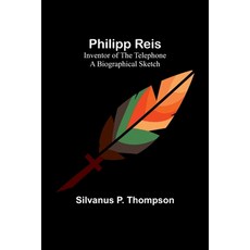 (영문도서) Philipp Reis: Inventor of the Telephone A Biographical Sketch Paperback, Alpha Edition, English, 9789357724500