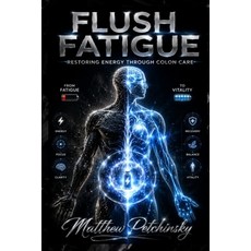 (영문도서)Flush Fatigue: Restoring Energy Through Colon Care Paperback, Apophis Enterprises LLC, English, 9798240951817