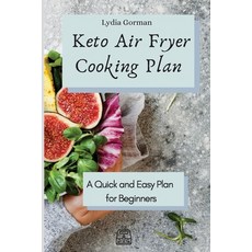 Keto Air Fryer Cooking Plan: A Quick and Easy Plan for Beginners Paperback, Lydia Gorman, English, 9781802770179