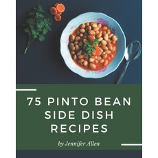 75 Pinto Bean Side Dish Recipes: A Pinto Bean Side Dish Cookbook that Novice can Cook Paperback, Independently Published, English, 9798576431281
