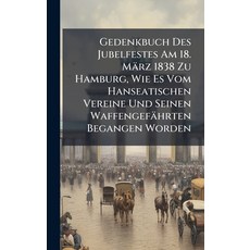 (영문도서)Gedenkbuch Des Jubelfestes Am 18. März 1838 Zu Hamburg Wie Es Vom Hanseatischen... Hardcover, Hutson Street Press, English, 9781024560350
