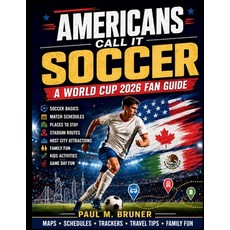 (영문도서)Americans Call It Soccer: A World Cup 2026 Fan Guide to Soccer Basics Match Sch... Paperback, Independently Published, English, 9798199755825