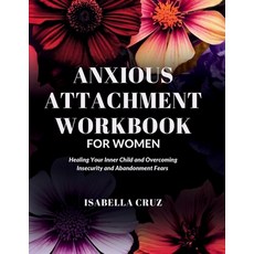 (영문도서) Anxious Attachment Workbook for Women: Healing Your Inner Child and Overcoming... Paperback, Isabella Cruz, English, 9798330420179