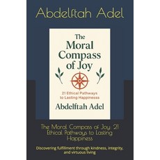 (영문도서)The Moral Compass of Joy: 21 Ethical Pathways to Lasting Happiness: Discovering... Paperback, Independently Published, English, 9798242198562