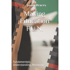 (영문도서) Making Education F.U.N.: Fundamentals Understanding Nurturing Paperback, Independently Published, English, 9798323782581