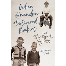 (영문도서) When Grandpa Delivered Babies and Other Ozarks Vignettes Paperback, University of Illinois Press, English, 9780252087844