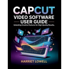 (영문도서)CapCut Video Software User Guide: Unlocking Creative Features for High-Quality R... Paperback, Independently Published, English, 9798279219209