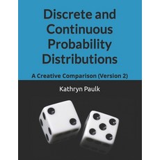 (영문도서) Discrete and Continuous Probability Distributions: A Creative Comparison (Version 2) Paperback, Independently Published, English, 9781651501511