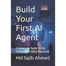 (영문도서)Build Your First AI Agent: A Hands-On Guide to the Future (No Coding Required) Paperback, Independently Published, English, 9798244623499