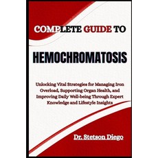 (영문도서)Complete Guide to Hemochromatosis: Unlocking Vital Strategies for Managing Iron... Paperback, Independently Published, English, 9798289100450