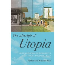 (영문도서)The Afterlife of Utopia: Urban Renewal in Germany's Model Socialist City Paperback, Cornell University Press, English, 9781501785115