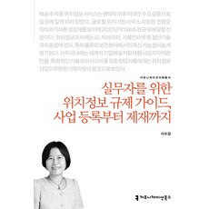 실무자를 위한 위치정보 규제 가이드 사업 등록부터 제재까지, 실무자를 위한 위치정보 규제 가이드, 사업 등록부터.., 이수경(저), 커뮤니케이션북스