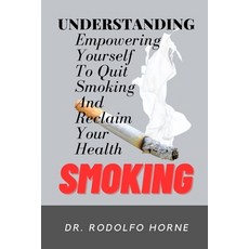 (영문도서) Understanding Smoking: Empowering Yourself to Quit Smoking and Reclaim Your Health Paperback, Independently Published, English, 9798399604251