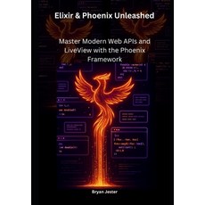 (영문도서)Elixir & Phoenix Unleashed: Master Modern Web APIs and LiveView with the Phoenix... Paperback, Independently Published, English, 9798262701117