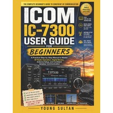 (영문도서)ICOM IC-7300 User Guide for Beginners: A Practical Step-by-Step Manual to Master... Paperback, Independently Published, English, 9798198248922 Independently Published, English, 9798198248922