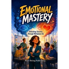 (영문도서)Emotional Mastery: Unlocking Success Through Workplace EQ Paperback, Well-Being Publishing, English, 9781764711111 Well-Being Publishing, English, 9781764711111