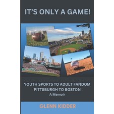 (영문도서) It's Only a Game!: YOUTH SPORTS TO ADULT FANDOM PITTSBURGH TO BOSTON: A Memoir Paperback, Independently Published, English, 9798877576599