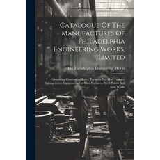 (영문도서) Catalogue Of The Manufactures Of Philadelphia Engineering Works Limited: Containing Convenie... Paperback, Legare Street Press, English, 9781022386792