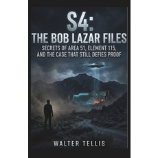(영문도서)S4: The Bob Lazar Files: Secrets of Area 51 Element 115 and the Case That Stil... Paperback, Independently Published, English, 9798195512934 Independently Published, English, 9798195512934