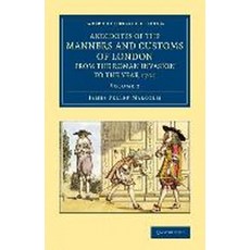 Anecdotes of the Manners and Customs of London from the Roman Invasion to the Year 1700 - Volu..., Cambridge University Press