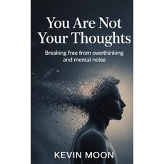 (영문도서)You Are Not Your Thoughts: Breaking Free from Overthinking and Mental Noise Paperback, Independently Published, English, 9798196352270