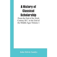 (영문도서) A History of Classical Scholarship: From the End of the Sixth Century B.C. to the End of the ... Paperback, Alpha Edition, English, 9789353601812