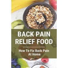 Back Pain Relief Food: How To Fix Back Pain At Home: How To Solve Chronic Back Pain Paperback, Independently Published, English, 9798731483292