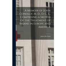 (영문도서) A Memoir of John Conolly M. D. D. C. L. Comprising a Sketch of the Treatment of Insane in ... Hardcover, Legare Street Press, English, 9781013771170