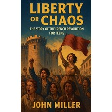 (영문도서)Liberty or Chaos: The Story of the French Revolution for Teens Paperback, SD, English, 9798230985129