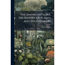 (영문도서)The American Flora Or History Of Plants And Wild Flowers Paperback, Hutson Street Press, English, 9781024783803