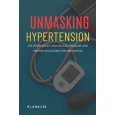 (영문도서) Unmasking Hypertension: The Truth About High Blood Pressure and Proven Solutions for Prevention Paperback, Independently Published, English, 9798882797415