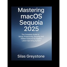 (영문도서)Mastering macOS Sequoia 2025: The Complete Guide to Setup Productivity Securit... Paperback, Independently Published, English, 9798266239180