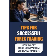 (영문도서) Tips For Successful Forex Trading: How To Get More Money From Currency Markets: Trading Real ... Paperback, Independently Published, English, 9798475579411