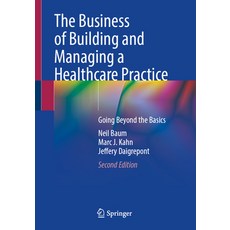 (영문도서) The Business of Building and Managing a Healthcare Practice: Going Beyond the Basics Paperback, Springer, English, 9783031376221