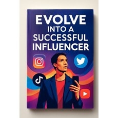 (영문도서)Evolve Into a Successful Influencer: The Road to Influencer Paperback, Independently Published, English, 9798297348714
