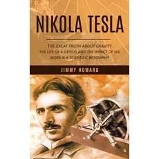 (영문도서) Nikola Tesla: The Great Truth About Gravity (The Life of a Genius and the Impact of His Work ... Paperback, Jimmy Howard, English, 9781777066352