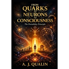 (영문도서)From Quarks to Neurons to Consciousness: The Portability Principle Paperback, Independently Published, English, 9798195745769 Independently Published, English, 9798195745769