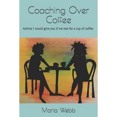 (영문도서) Coaching Over Coffee: Advice I would give you if we met for a cup of coffee Paperback, Maria's Web, LLC, English, 9780578673707