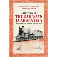 (영문도서) A History of the Railways in Argentina: Railway Policies between 1857 and 2015 Paperback, Lenguaje Claro Editora, English, 9789873764462