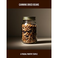 (영문도서)Canning Dried Beans: A Frugal Pantry Staple Paperback, Independently Published, English, 9798264473173