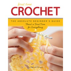 (영문도서) First Time Crochet: The Absolute Beginner's Guide: There's a First Time for Eve... Paperback